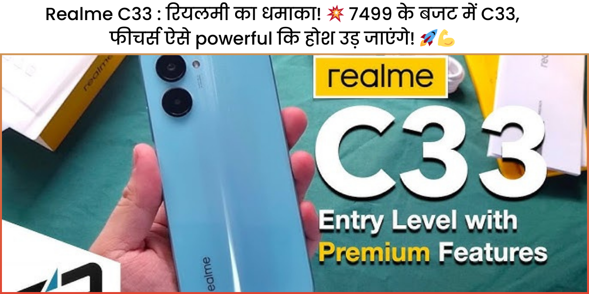 Realme C33 : रियलमी का धमाका! 💥 7499 के बजट में C33, फीचर्स ऐसे powerful कि होश उड़ जाएंगे! 🚀💪